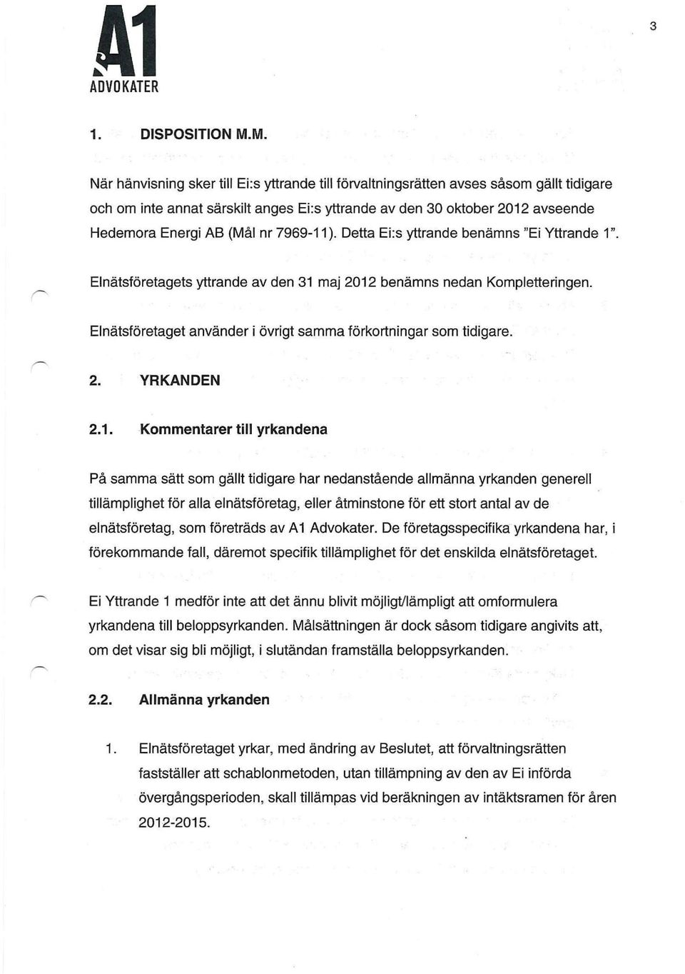 7969-11). Detta Ei:s yttrande benämns "Ej Yttrande 1". Elnätsföretagets yttrande av den 31 maj 2012 benämns nedan Kompletteringen. Elnätsföretaget använder i övrigt samma förkortningar som tidigare.