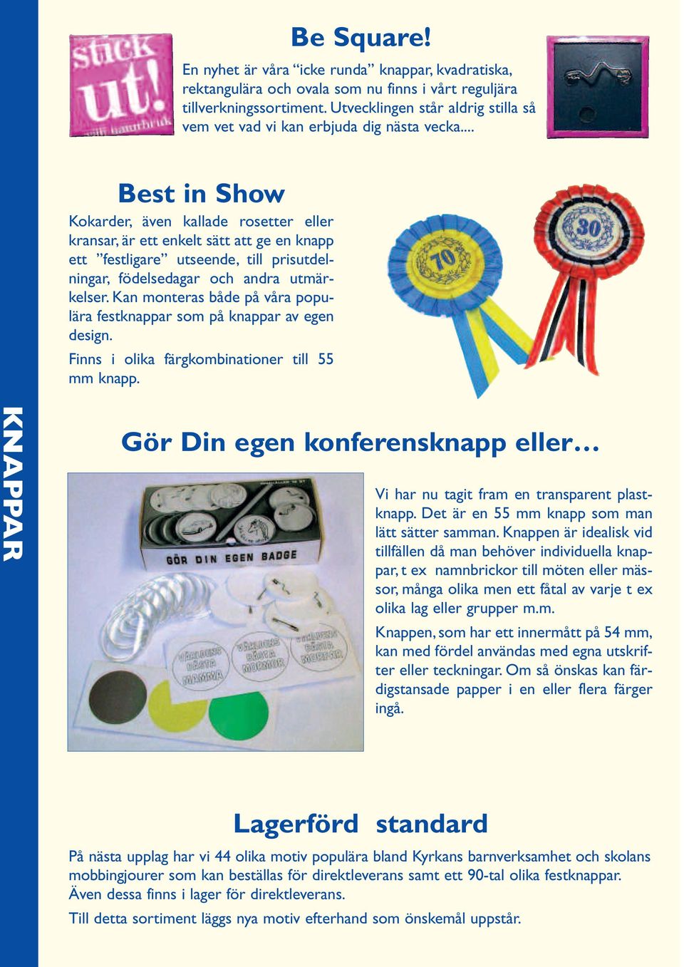 .. Best in Show Kokarder, även kallade rosetter eller kransar, är ett enkelt sätt att ge en knapp ett festligare utseende, till prisutdelningar, födelsedagar och andra utmärkelser.