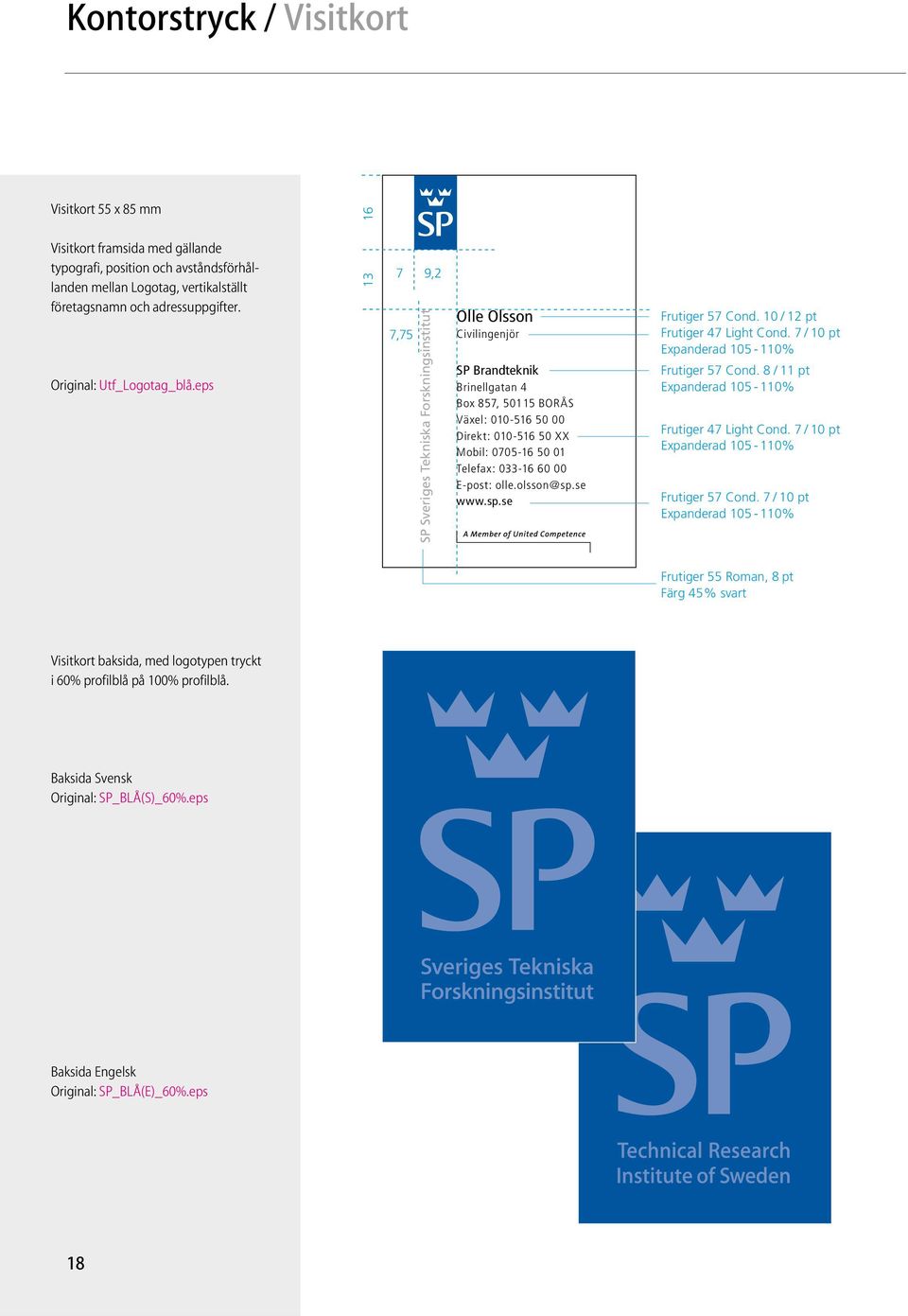 eps 13 7 9,2 7,75 SP Sveriges Tekniska Forskningsinstitut Olle Olsson Civilingenjör SP Brandteknik Brinellgatan 4 Box 857, 50115 BORÅS Växel: 010-516 50 00 Direkt: 010-516 50 XX Mobil: 0705-16 50 01