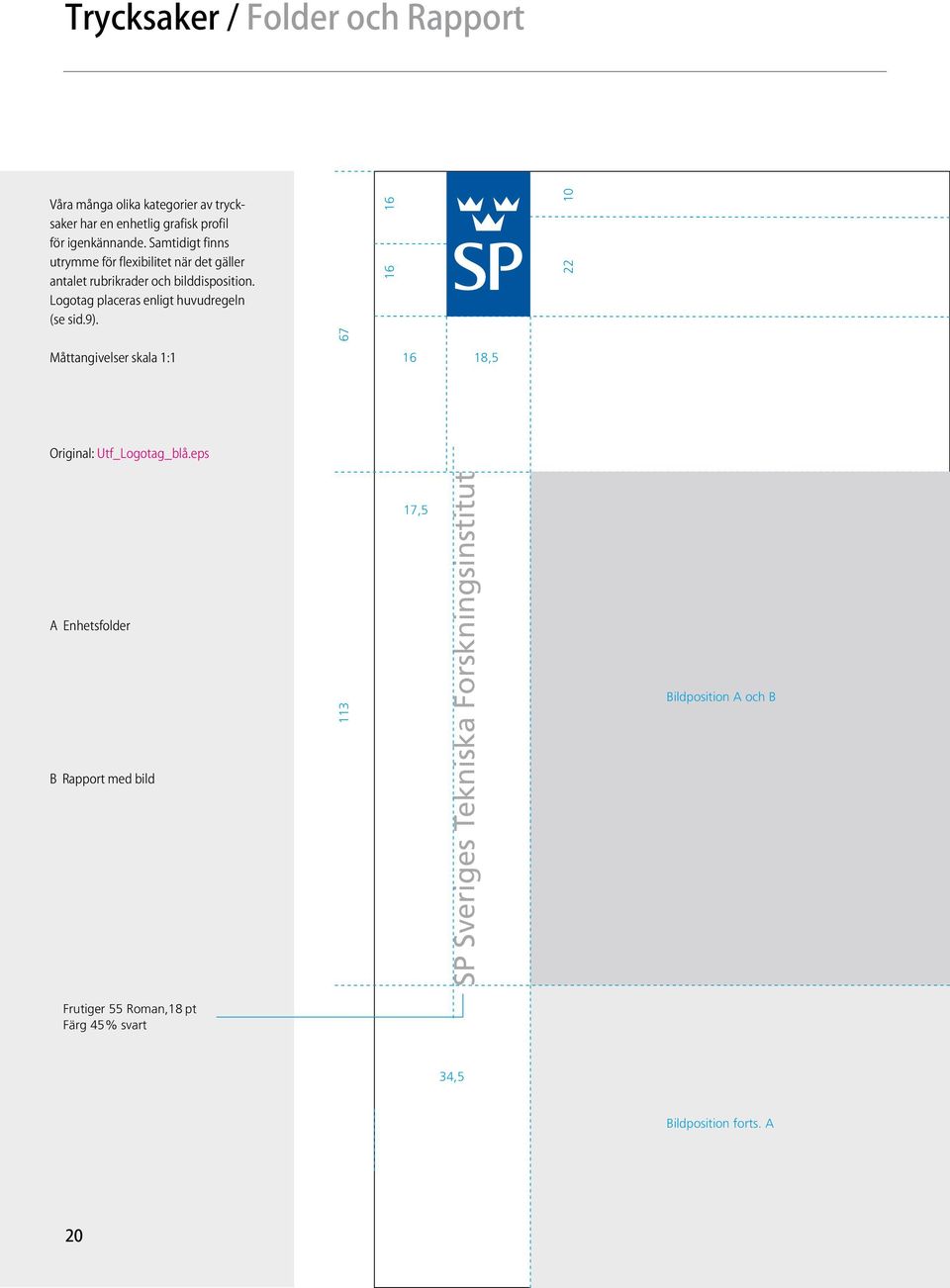 Logotag placeras enligt huvudregeln (se sid.9). 67 16 16 10 22 Måttangivelser skala 1:1 16 18,5 Original: Utf_Logotag_blå.
