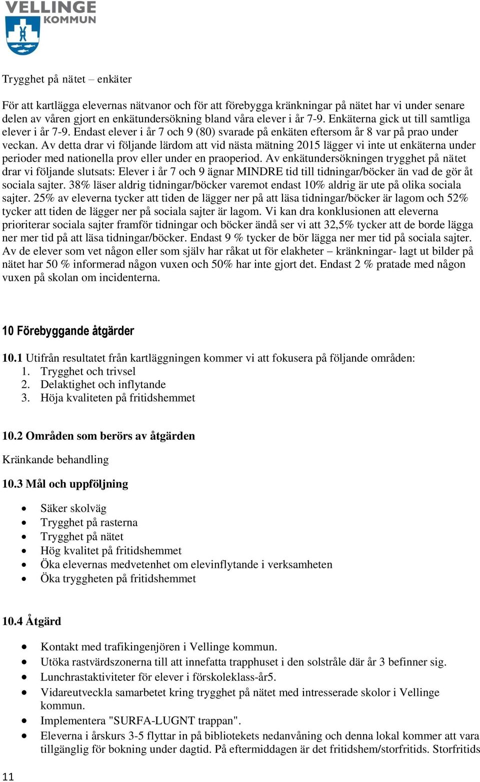 Av detta drar vi följande lärdom att vid nästa mätning 2015 lägger vi inte ut enkäterna under perioder med nationella prov eller under en praoperiod.