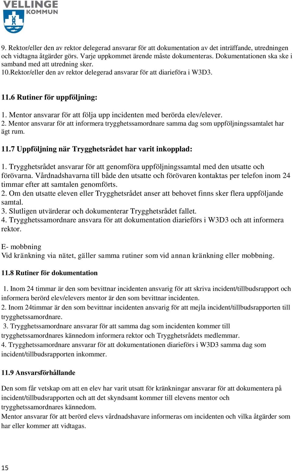 Mentor ansvarar för att följa upp incidenten med berörda elev/elever. 2. Mentor ansvarar för att informera trygghetssamordnare samma dag som uppföljningssamtalet har ägt rum. 11.