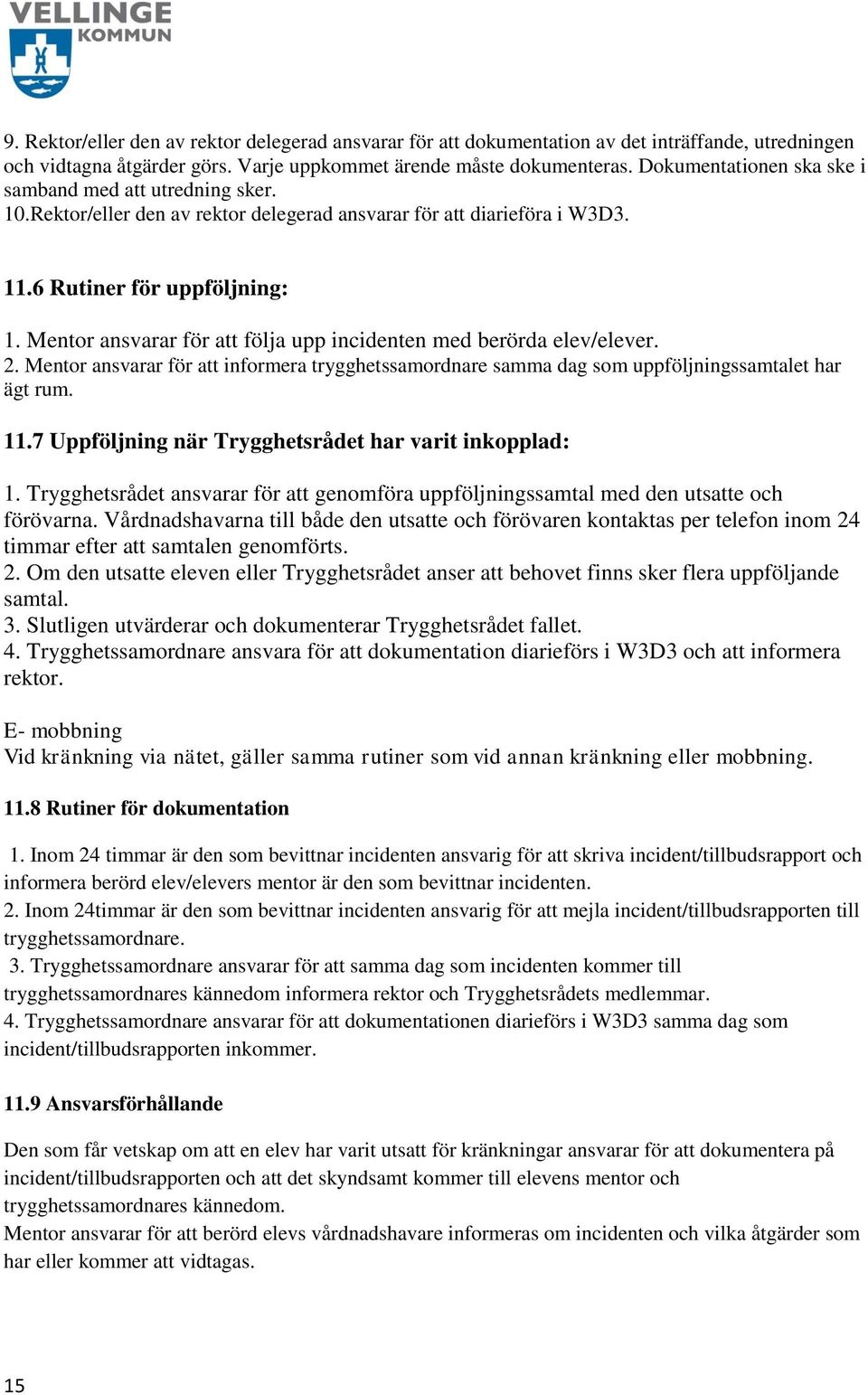 Mentor ansvarar för att följa upp incidenten med berörda elev/elever. 2. Mentor ansvarar för att informera trygghetssamordnare samma dag som uppföljningssamtalet har ägt rum. 11.