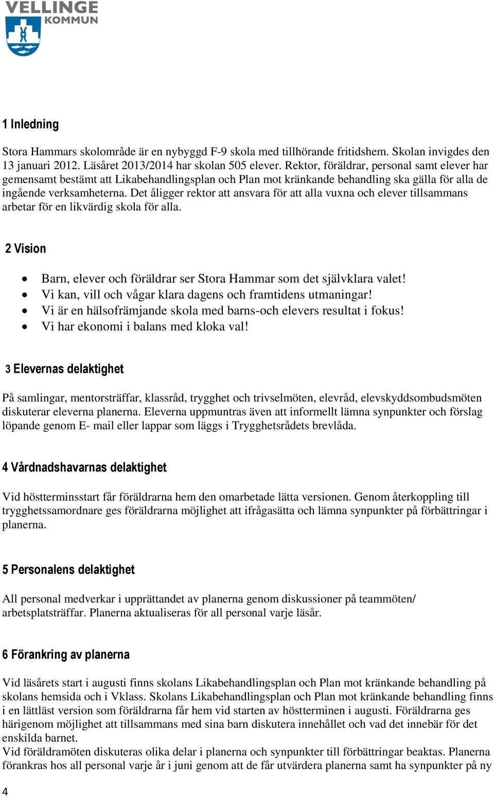 Det åligger rektor att ansvara för att alla vuxna och elever tillsammans arbetar för en likvärdig skola för alla. 2 Vision Barn, elever och föräldrar ser Stora Hammar som det självklara valet!