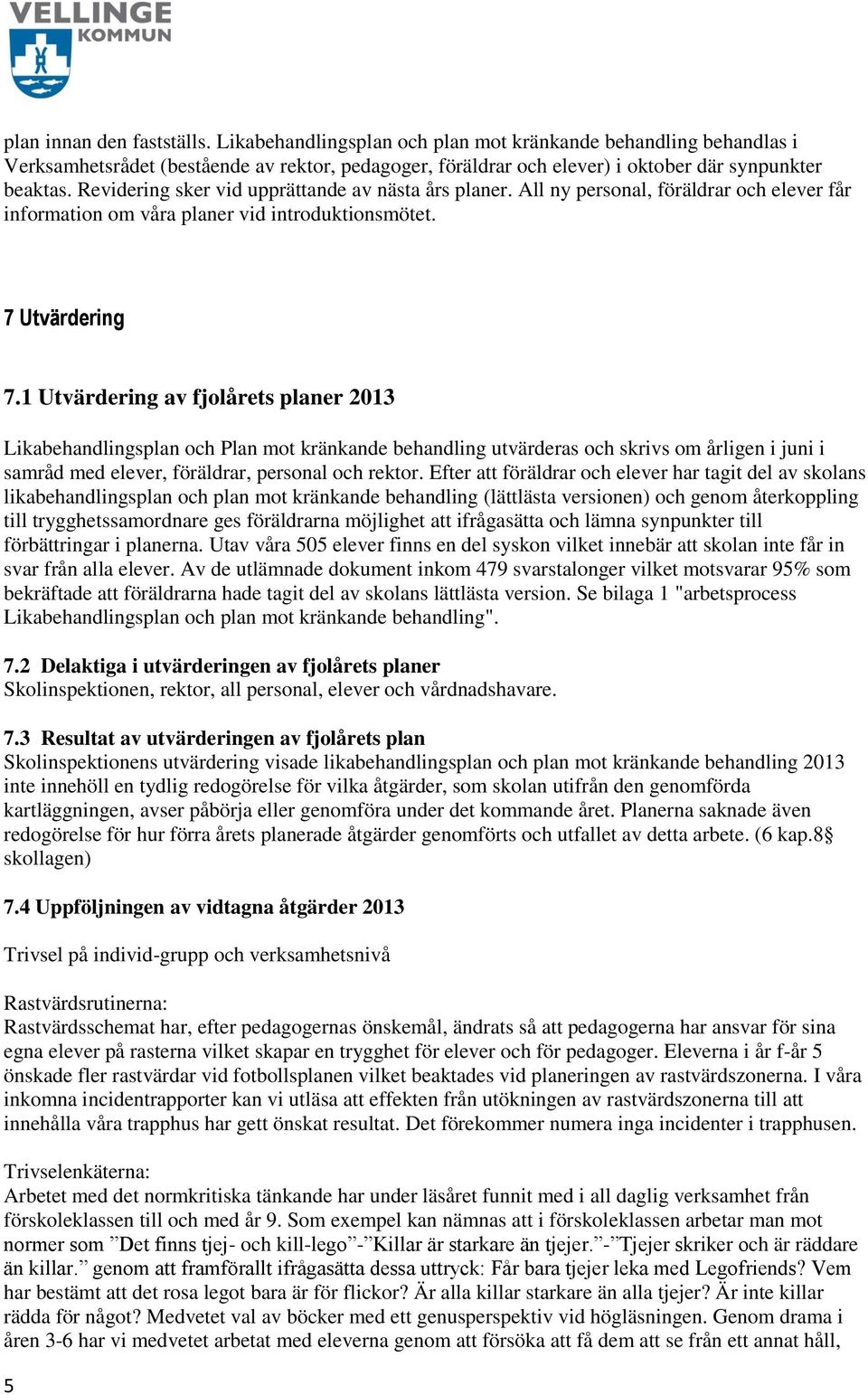 1 Utvärdering av fjolårets planer 2013 Likabehandlingsplan och Plan mot kränkande behandling utvärderas och skrivs om årligen i juni i samråd med elever, föräldrar, personal och rektor.