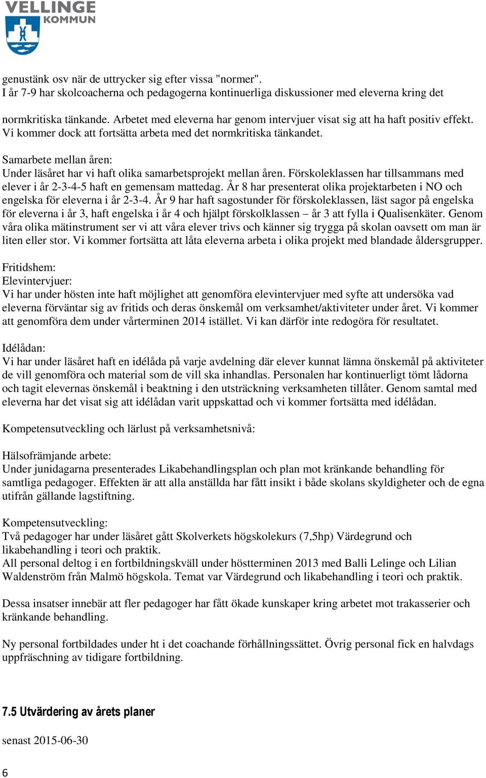 Samarbete mellan åren: Under läsåret har vi haft olika samarbetsprojekt mellan åren. Förskoleklassen har tillsammans med elever i år 2-3-4-5 haft en gemensam mattedag.