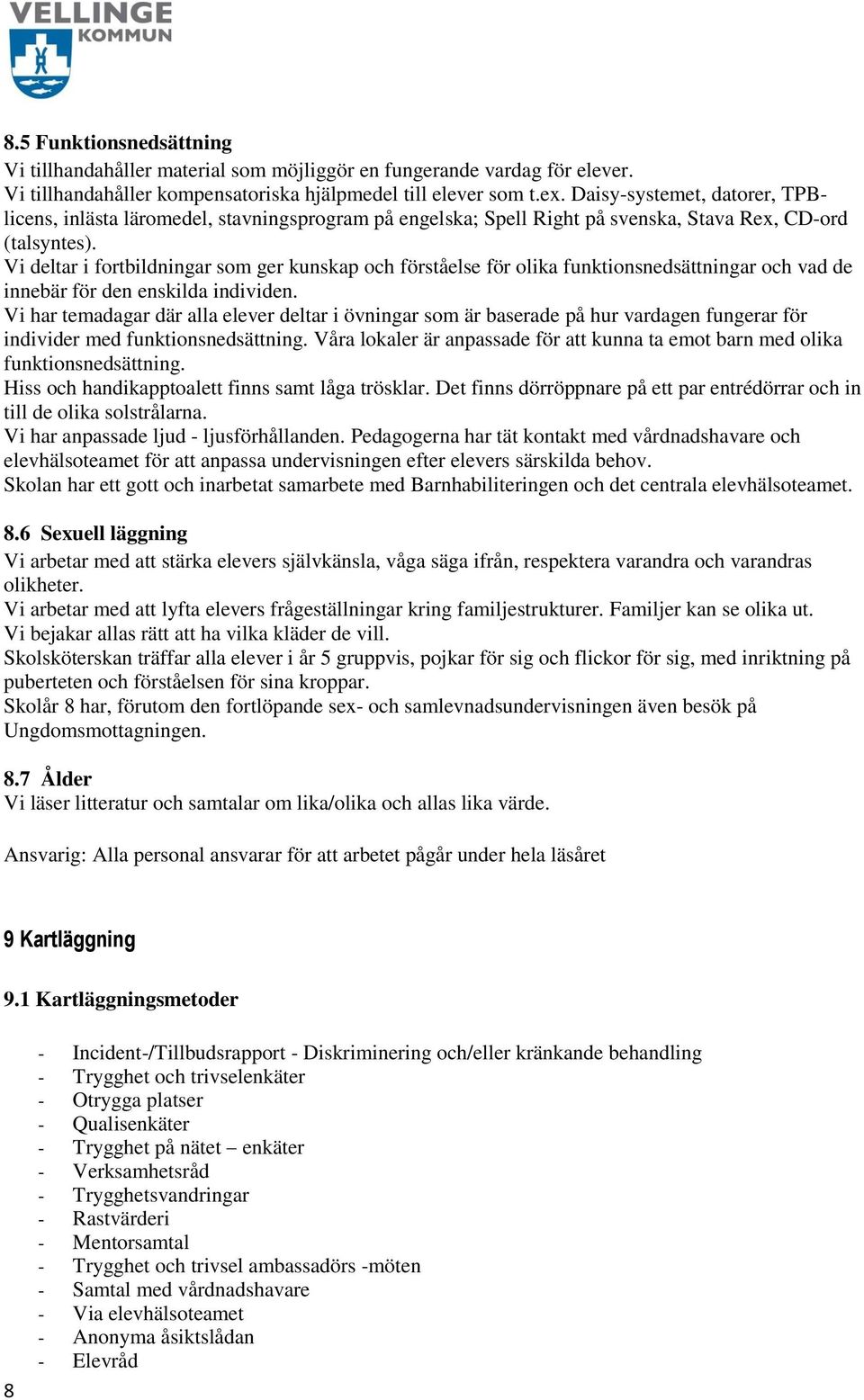 Vi deltar i fortbildningar som ger kunskap och förståelse för olika funktionsnedsättningar och vad de innebär för den enskilda individen.