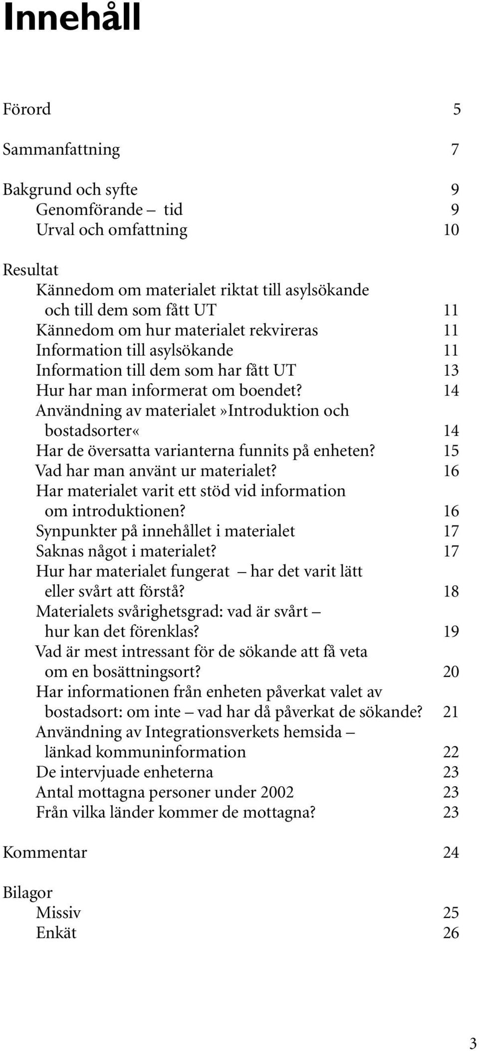 14 Användning av materialet»introduktion och bostadsorter«14 Har de översatta varianterna funnits på enheten? 15 Vad har man använt ur materialet?