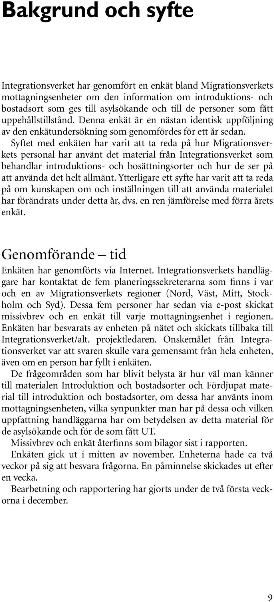 Syftet med enkäten har varit att ta reda på hur Migrationsverkets personal har använt det material från Integrationsverket som behandlar introduktions- och bosättningsorter och hur de ser på att