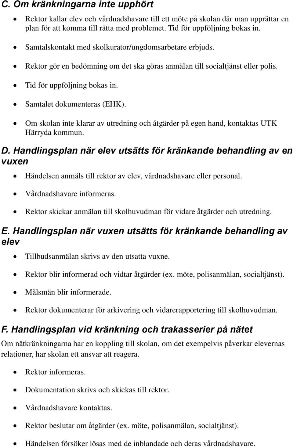 Om skolan inte klarar av utredning och åtgärder på egen hand, kontaktas UTK Härryda kommun. D.