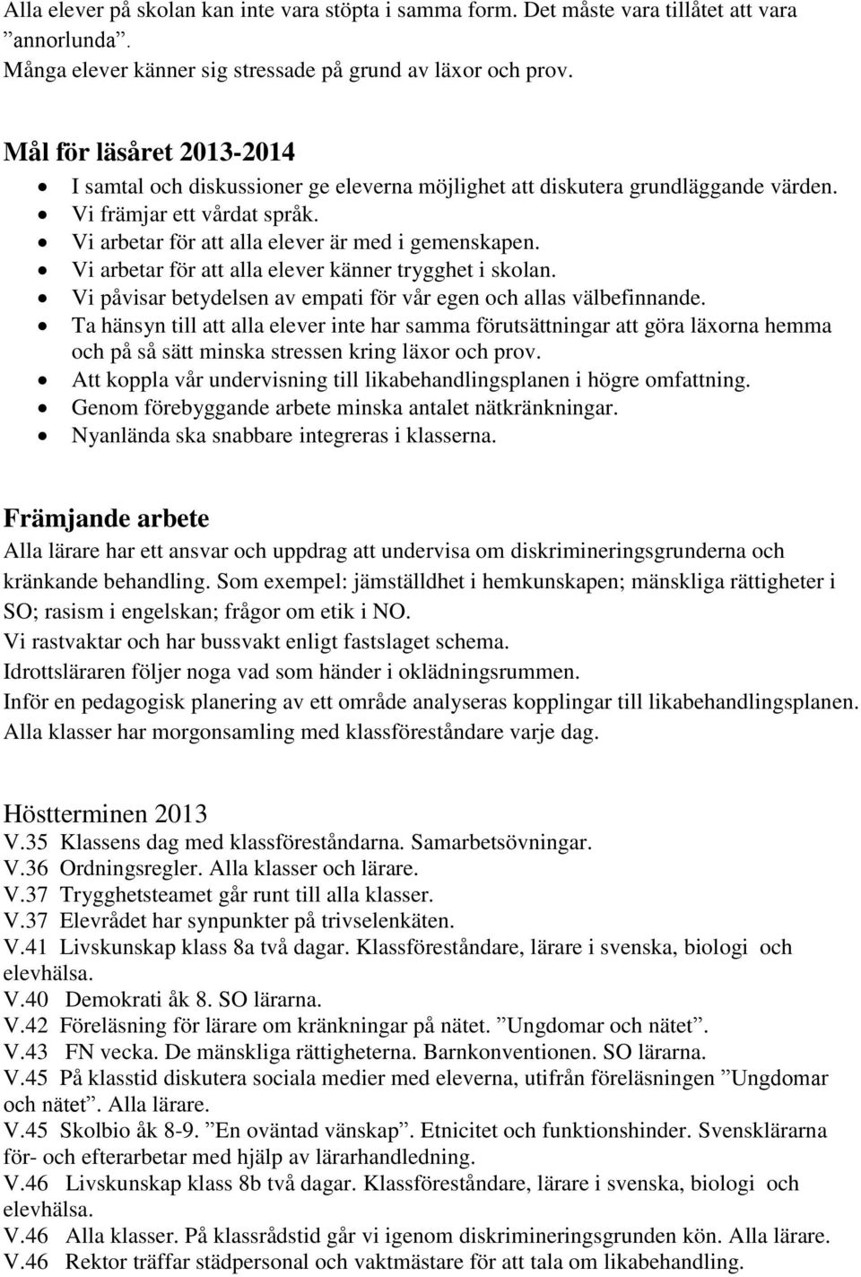 Vi arbetar för att alla elever känner trygghet i skolan. Vi påvisar betydelsen av empati för vår egen och allas välbefinnande.