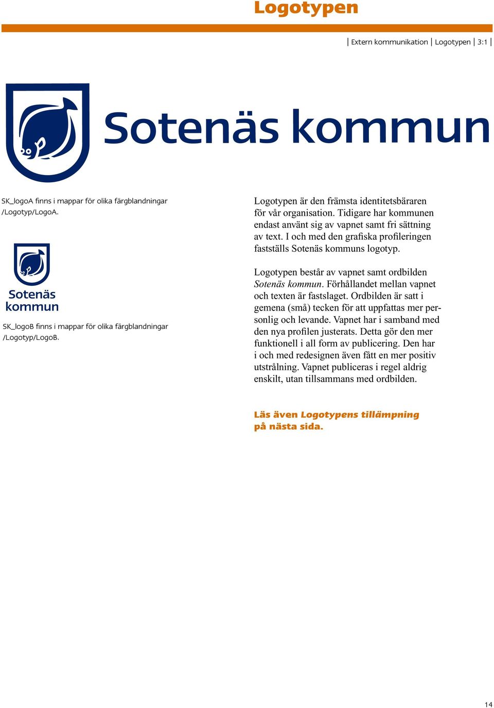 I och med den grafiska profileringen fastställs Sotenäs kommuns logotyp. Logotypen består av vapnet samt ordbilden Sotenäs kommun. Förhållandet mellan vapnet och texten är fastslaget.