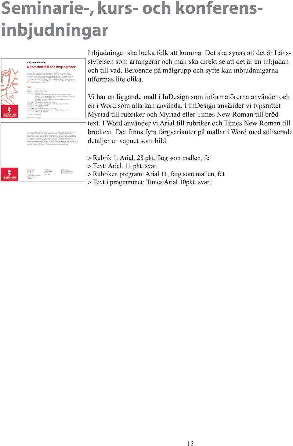 I InDesign använder vi typsnittet Myriad till rubriker och Myriad eller Times New Roman till brödtext. I Word använder vi Arial till rubriker och Times New Roman till brödtext.