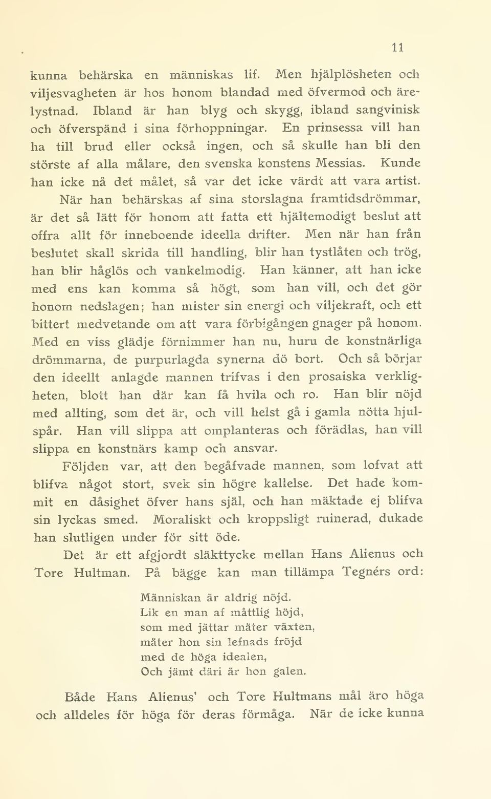 En prinsessa vill han ha till brud eller också ingen, och så skulle han bli den störste af alla målare, den svenska konstens Messias.