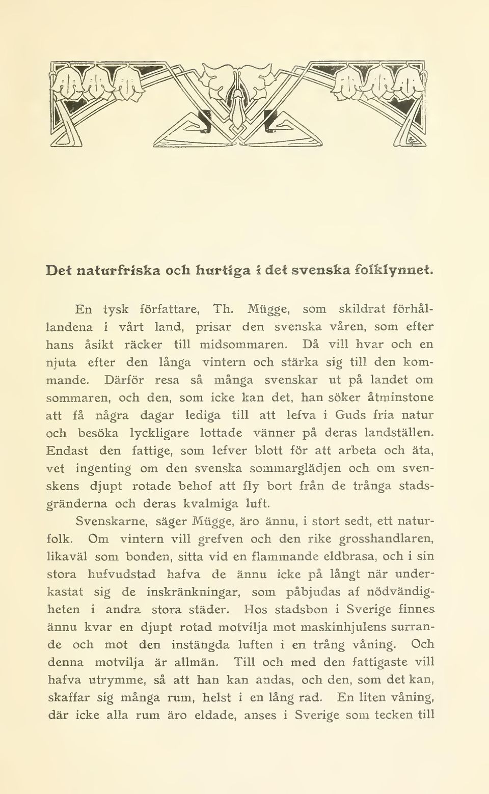 Därför resa så många svenskar ut på landet om sommaren, och den, som icke kan det, han söker åtminstone att få några dagar lediga till att lefva i Guds fria natur och besöka lyckhgare lottade vänner