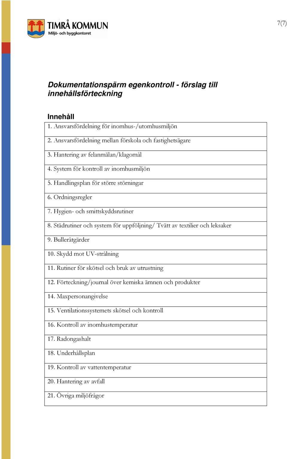 Städrutiner och system för uppföljning/ Tvätt av textilier och leksaker 9. Bulleråtgärder 10. Skydd mot UV-strålning 11. Rutiner för skötsel och bruk av utrustning 12.