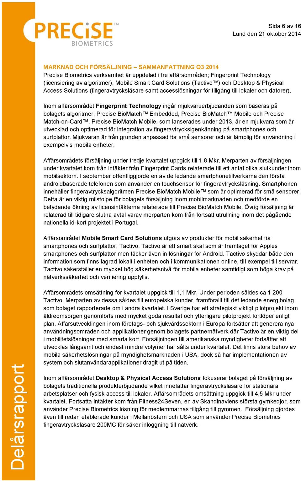 Inom affärsområdet Fingerprint Technology ingår mjukvaruerbjudanden som baseras på bolagets algoritmer; Precise BioMatch Embedded, Precise BioMatch Mobile och Precise Match-on-Card.