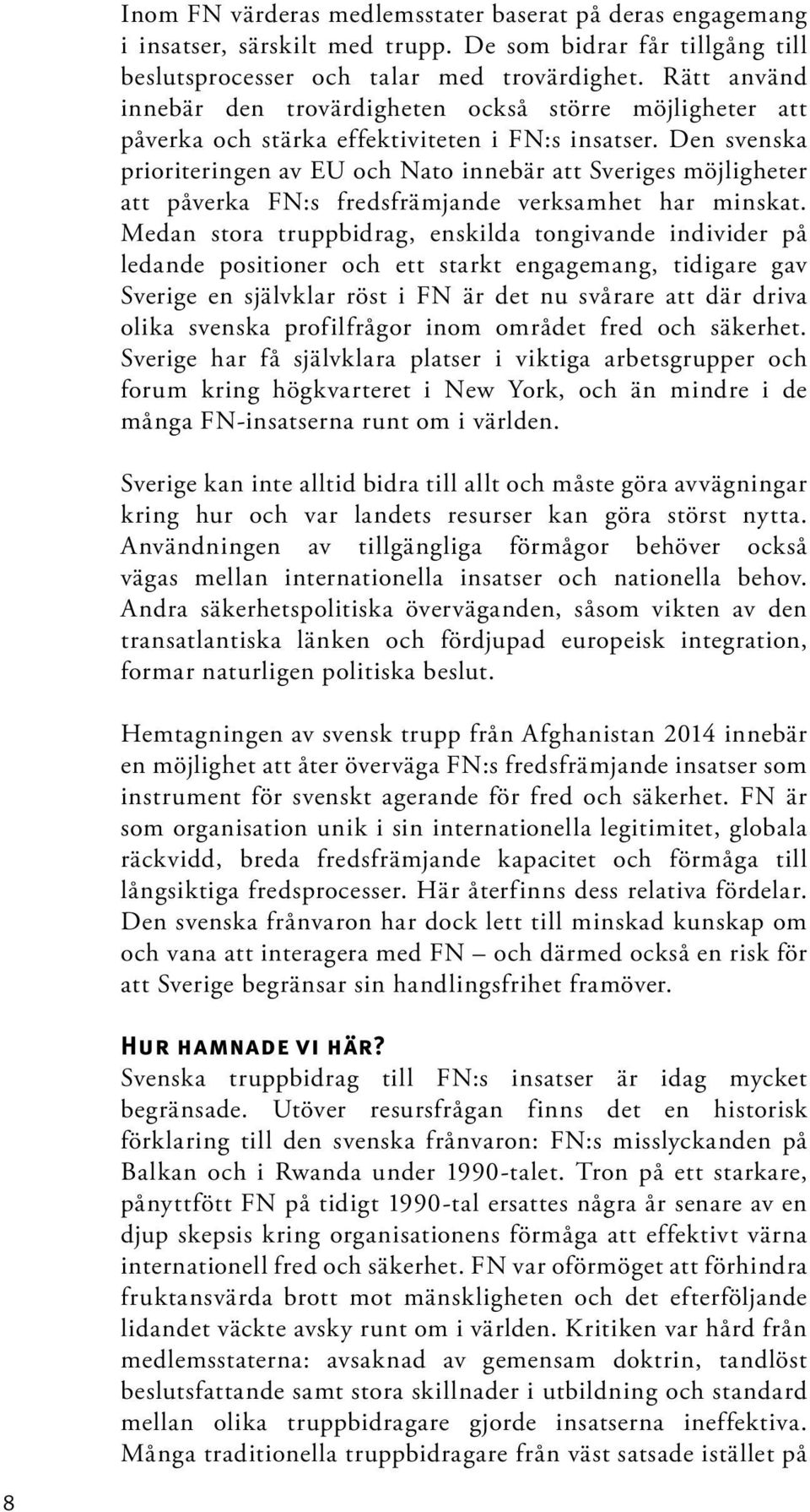 Den svenska prioriteringen av EU och Nato innebär att Sveriges möjligheter att påverka FN:s fredsfrämjande verksamhet har minskat.