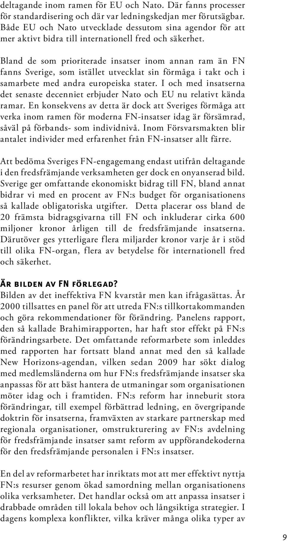 Bland de som prioriterade insatser inom annan ram än FN fanns Sverige, som istället utvecklat sin förmåga i takt och i samarbete med andra europeiska stater.