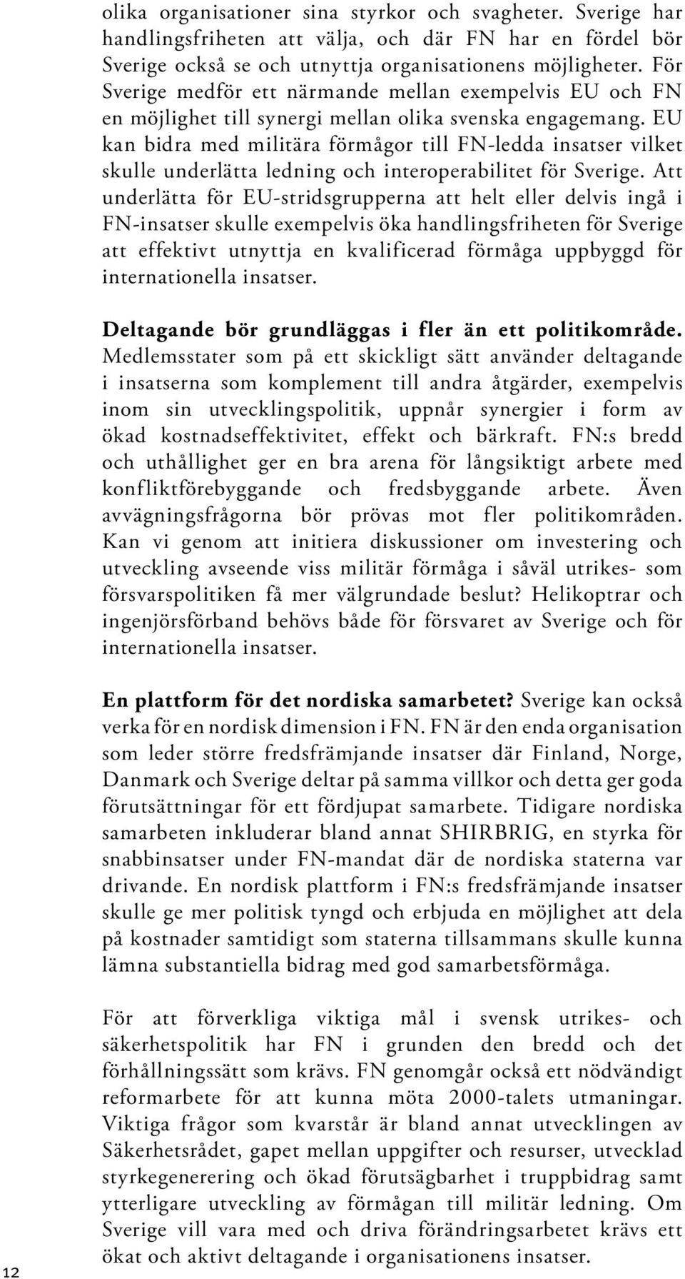 EU kan bidra med militära förmågor till FN-ledda insatser vilket skulle underlätta ledning och interoperabilitet för Sverige.