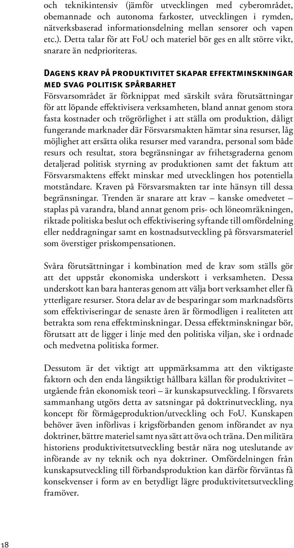 Dagens krav på produktivitet skapar effektminskningar med svag politisk spårbarhet Försvarsområdet är förknippat med särskilt svåra förutsättningar för att löpande effektivisera verksamheten, bland