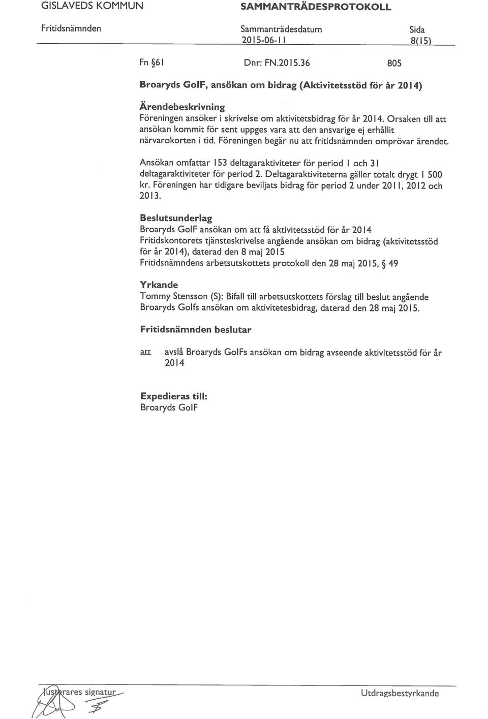 Ansökan omfattar 1 53 deltagaraktiviteter för period 1 och 3 1 deltagaraktiviteter för period 2. Deltagaraktiviteterna gäller totalt drygt 1500 kr.