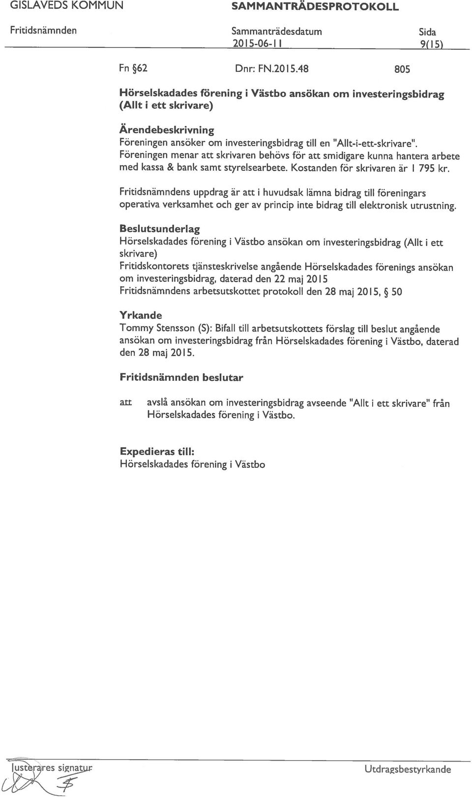 Fritidsnämndens uppdrag är att i huvudsak lämna bidrag till föreningars operativa verksamhet och ger av princip inte bidrag till elektronisk utrustning.