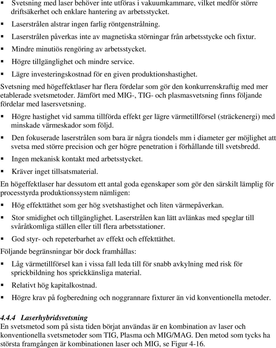 Lägre investeringskostnad för en given produktionshastighet. Svetsning med högeffektlaser har flera fördelar som gör den konkurrenskraftig med mer etablerade svetsmetoder.