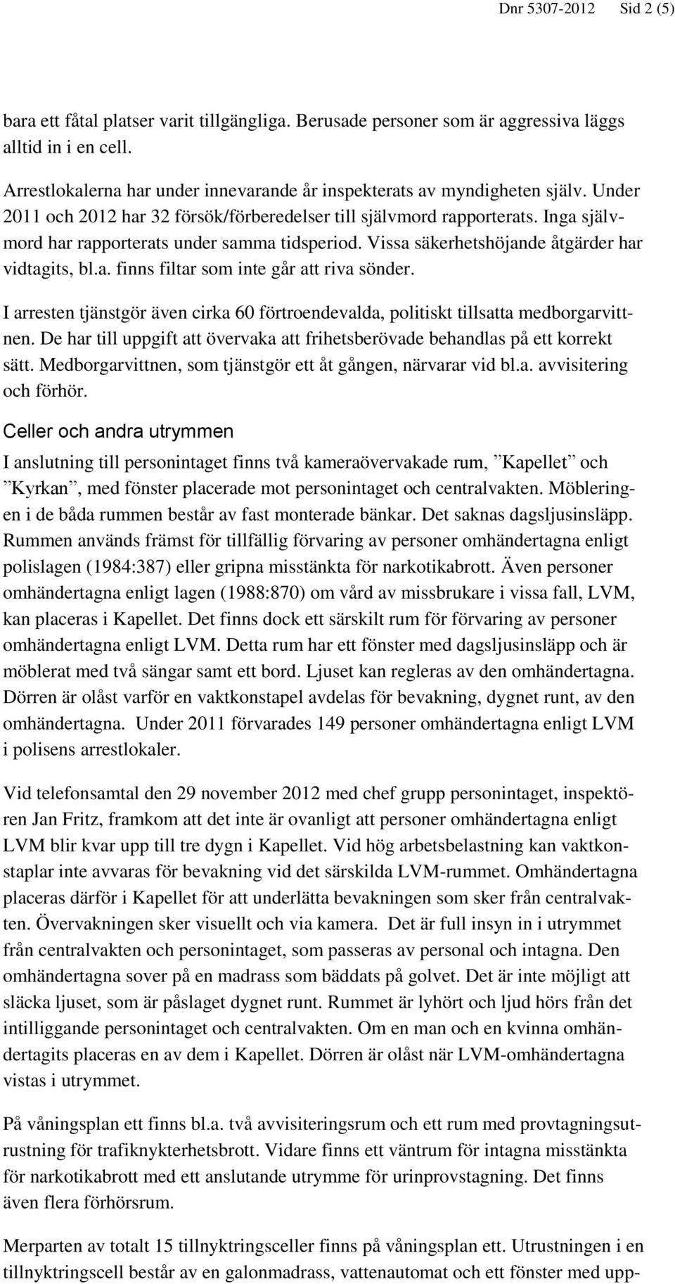 Inga självmord har rapporterats under samma tidsperiod. Vissa säkerhetshöjande åtgärder har vidtagits, bl.a. finns filtar som inte går att riva sönder.