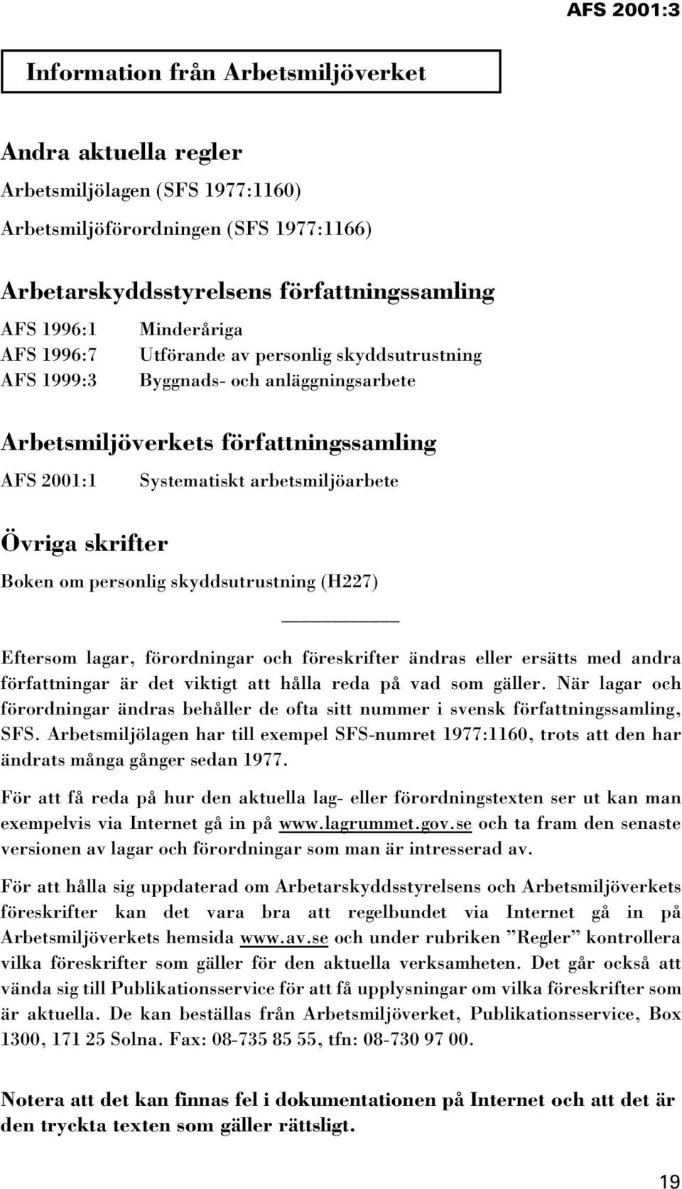 personlig skyddsutrustning (H227) Eftersom lagar, förordningar och föreskrifter ändras eller ersätts med andra författningar är det viktigt att hålla reda på vad som gäller.