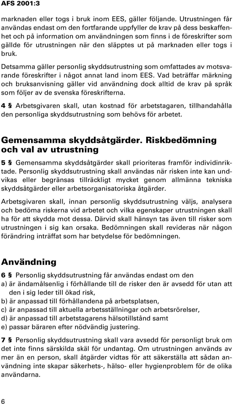 ut på marknaden eller togs i bruk. Detsamma gäller personlig skyddsutrustning som omfattades av motsvarande föreskrifter i något annat land inom EES.