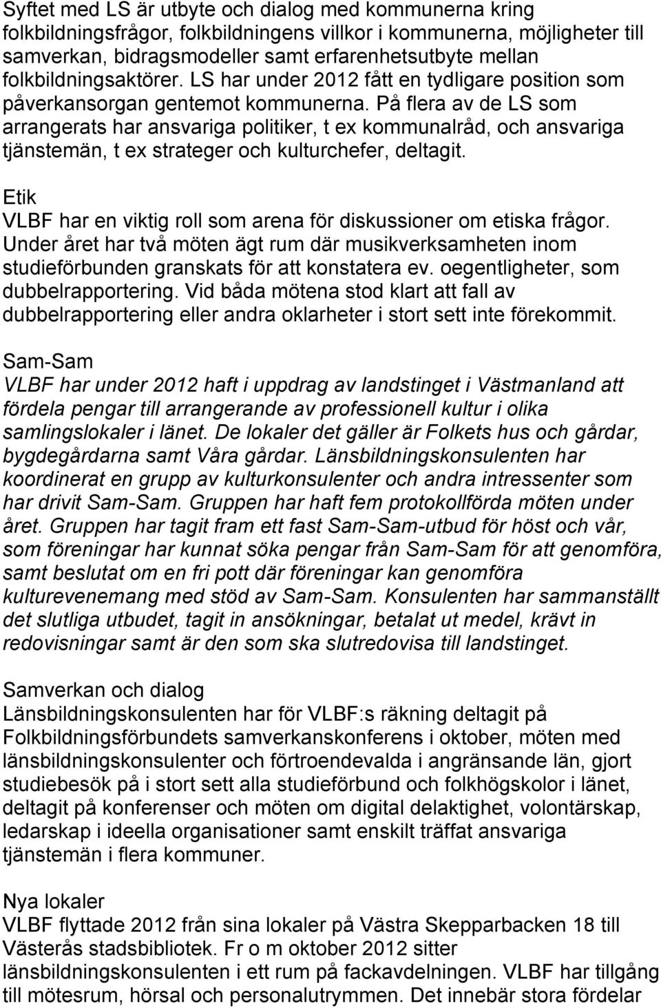 På flera av de LS som arrangerats har ansvariga politiker, t ex kommunalråd, och ansvariga tjänstemän, t ex strateger och kulturchefer, deltagit.