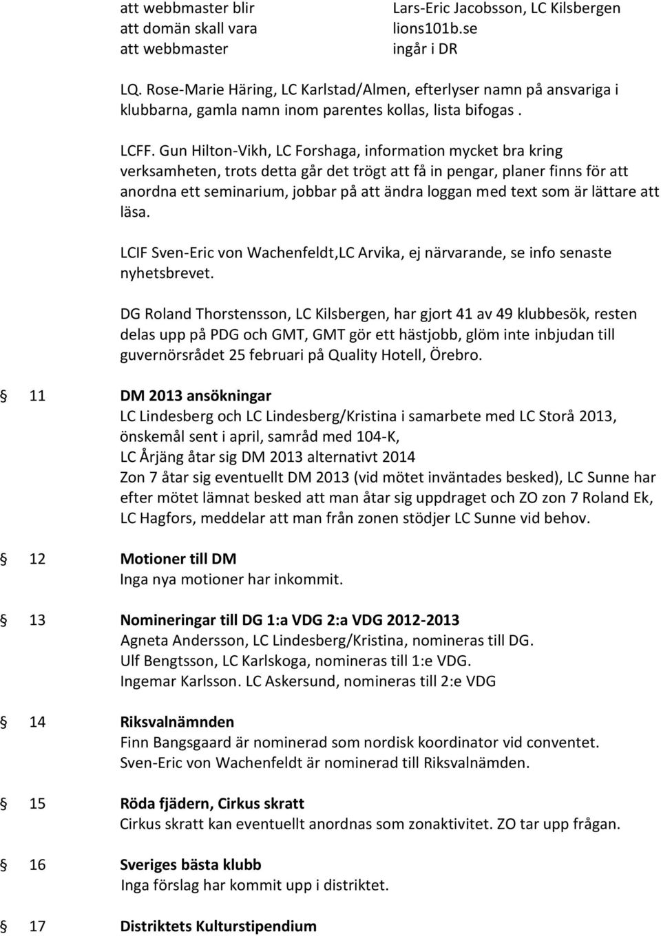 Gun Hilton-Vikh, LC Forshaga, information mycket bra kring verksamheten, trots detta går det trögt att få in pengar, planer finns för att anordna ett seminarium, jobbar på att ändra loggan med text