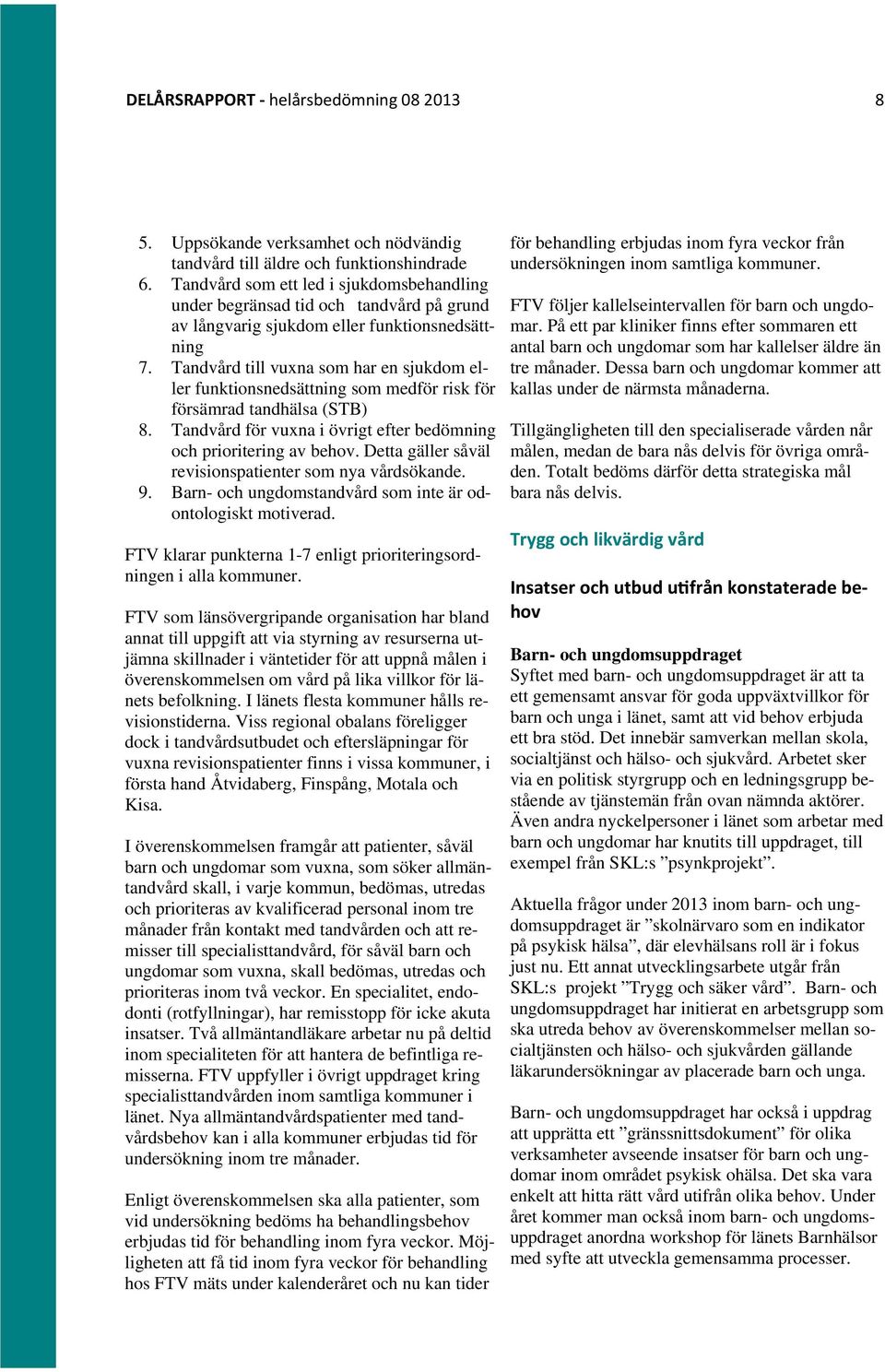 Tandvård till vuxna som har en sjukdom eller funktionsnedsättning som medför risk för försämrad tandhälsa (STB) 8. Tandvård för vuxna i övrigt efter bedömning och prioritering av behov.