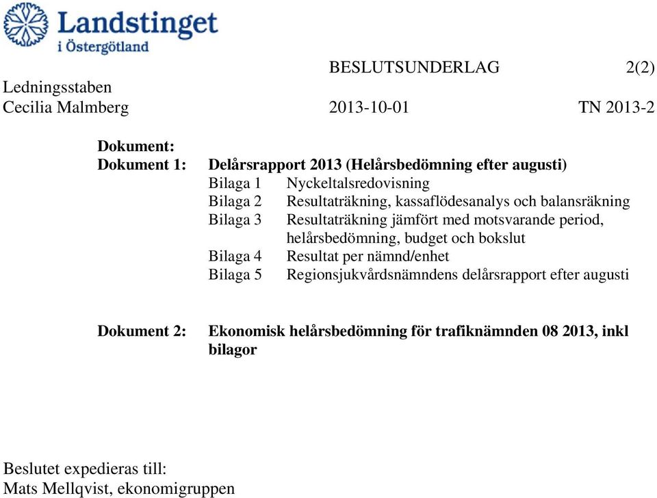 motsvarande period, helårsbedömning, budget och bokslut Bilaga 4 Resultat per nämnd/enhet Bilaga 5 Regionsjukvårdsnämndens delårsrapport