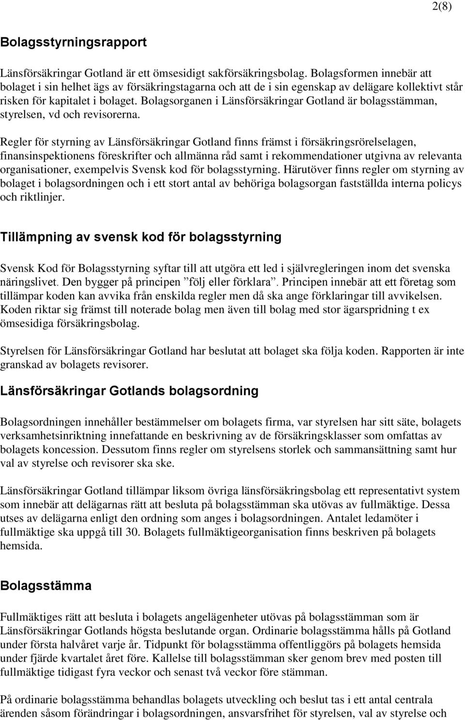 Bolagsorganen i Länsförsäkringar Gotland är bolagsstämman, styrelsen, vd och revisorerna.