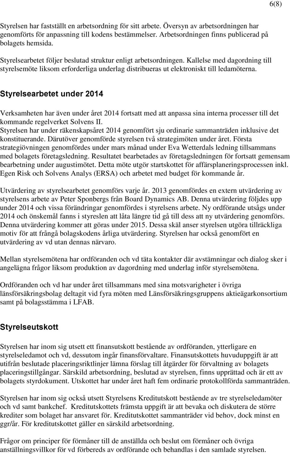 Styrelsearbetet under 2014 Verksamheten har även under året 2014 fortsatt med att anpassa sina interna processer till det kommande regelverket Solvens II.