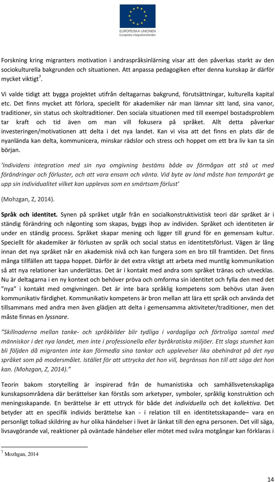 Det finns mycket att förlora, speciellt för akademiker när man lämnar sitt land, sina vanor, traditioner, sin status och skoltraditioner.