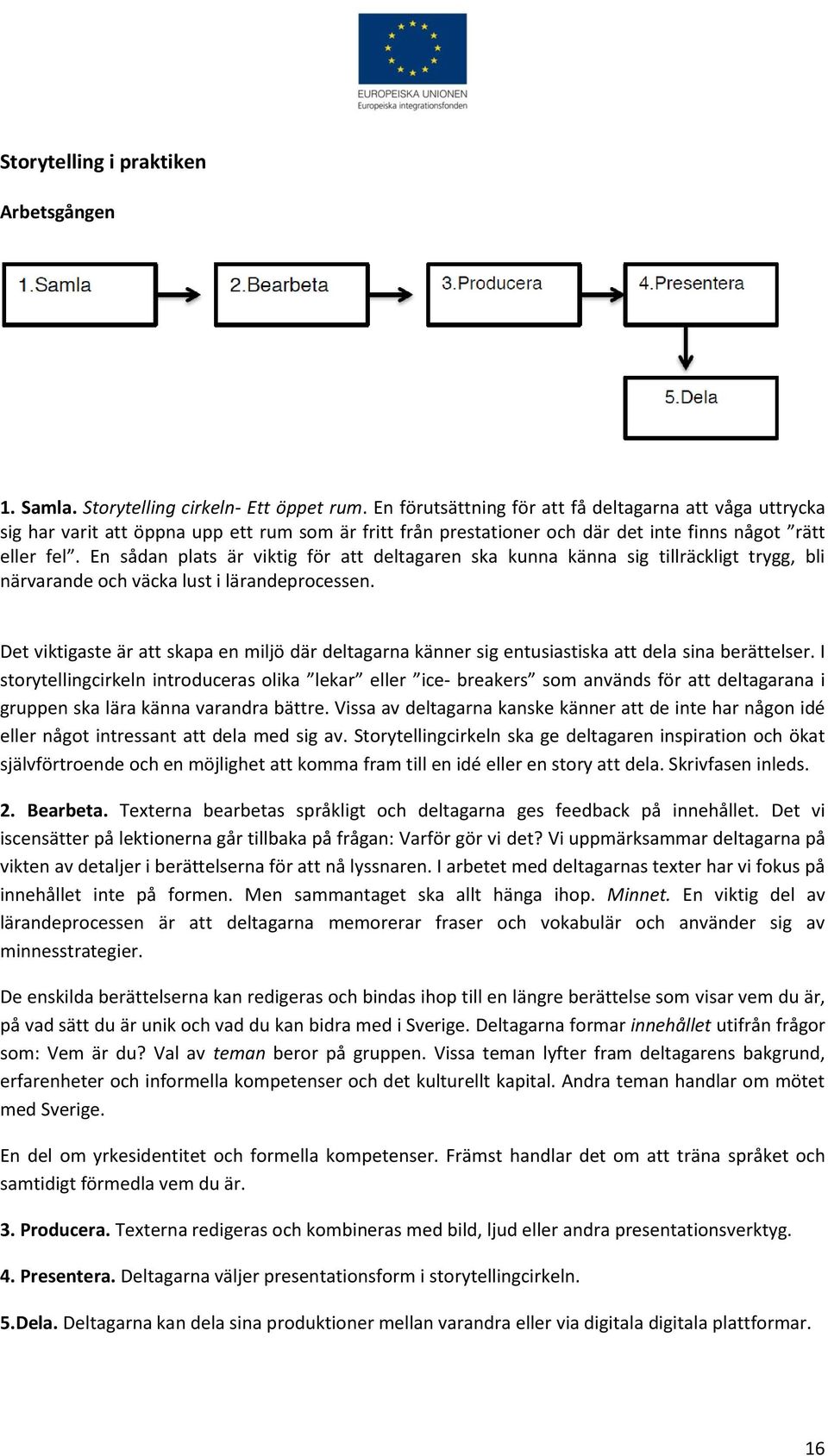 En sådan plats är viktig för att deltagaren ska kunna känna sig tillräckligt trygg, bli närvarande och väcka lust i lärandeprocessen.