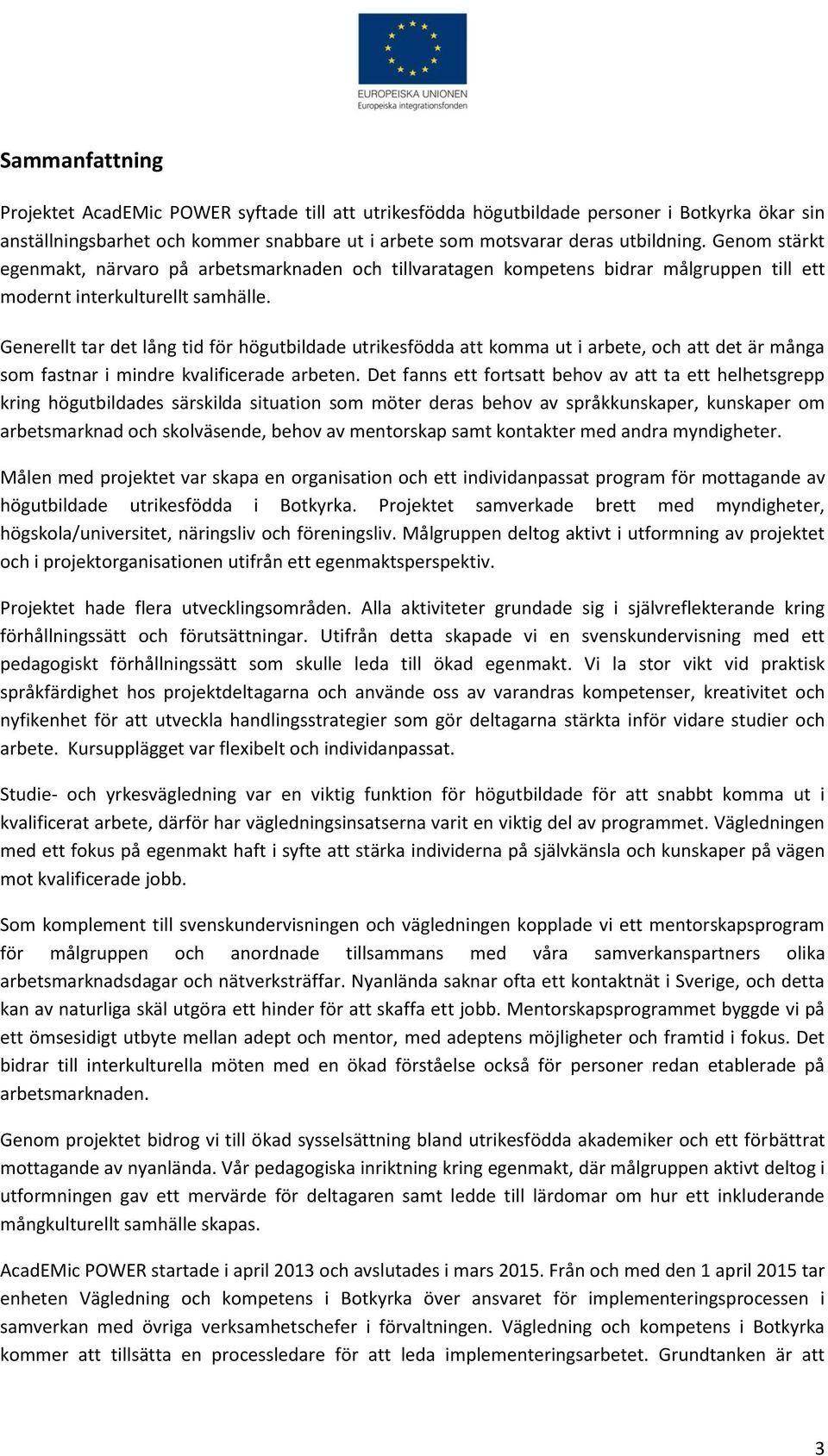 Generellt tar det lång tid för högutbildade utrikesfödda att komma ut i arbete, och att det är många som fastnar i mindre kvalificerade arbeten.