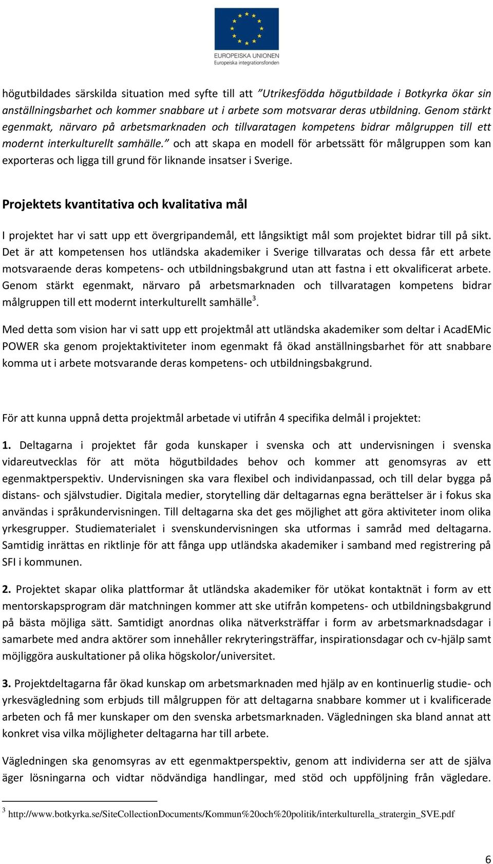 och att skapa en modell för arbetssätt för målgruppen som kan exporteras och ligga till grund för liknande insatser i Sverige.