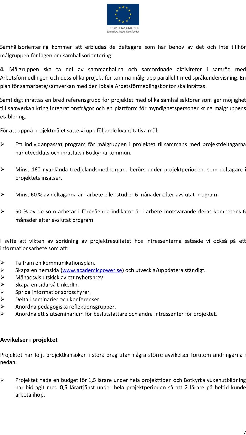 En plan för samarbete/samverkan med den lokala Arbetsförmedlingskontor ska inrättas.