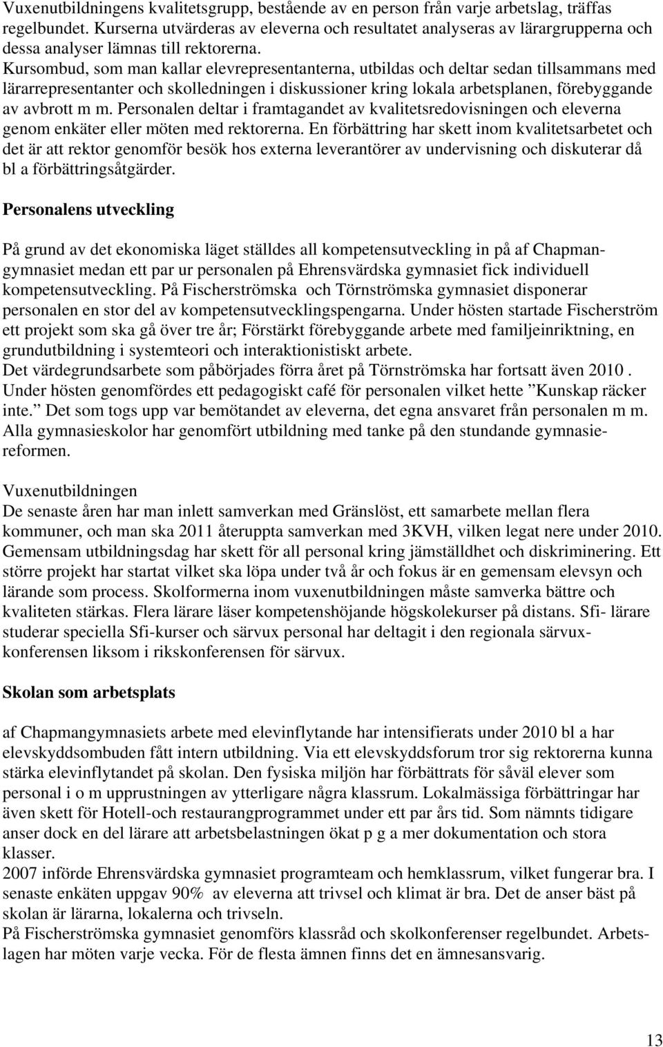 Kursombud, som man kallar elevrepresentanterna, utbildas och deltar sedan tillsammans med lärarrepresentanter och skolledningen i diskussioner kring lokala arbetsplanen, förebyggande av avbrott m m.