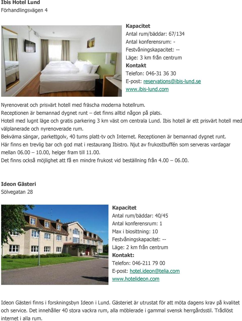 Hotell med lugnt läge och gratis parkering 3 km väst om centrala Lund. Ibis hotell är ett prisvärt hotell med välplanerade och nyrenoverade rum.