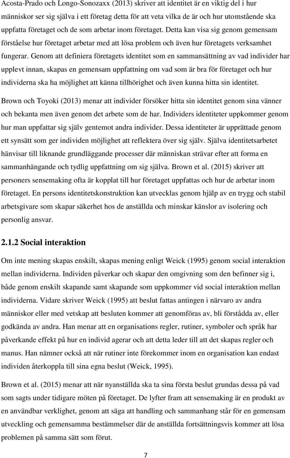 Genom att definiera företagets identitet som en sammansättning av vad individer har upplevt innan, skapas en gemensam uppfattning om vad som är bra för företaget och hur individerna ska ha möjlighet