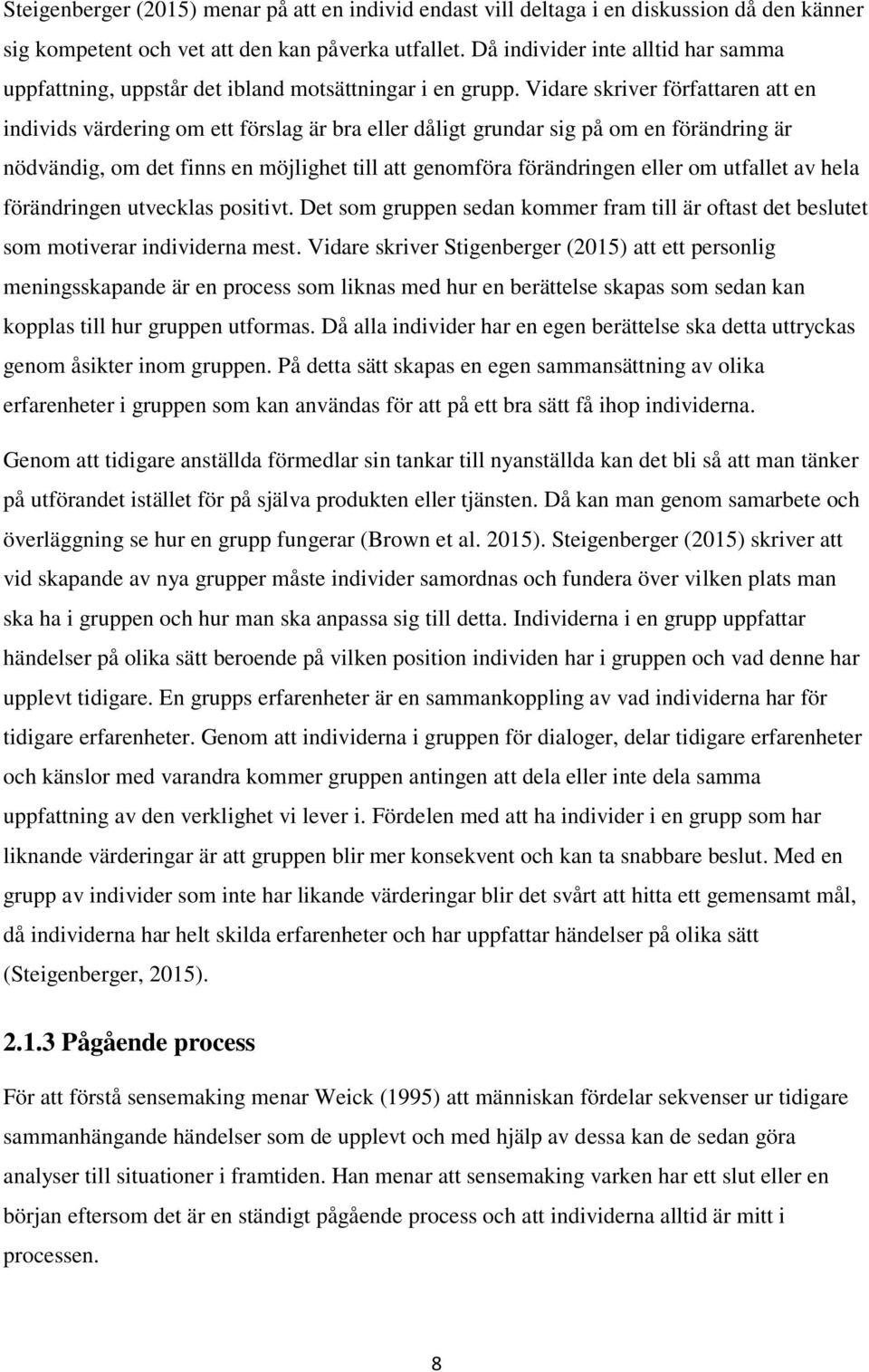 Vidare skriver författaren att en individs värdering om ett förslag är bra eller dåligt grundar sig på om en förändring är nödvändig, om det finns en möjlighet till att genomföra förändringen eller
