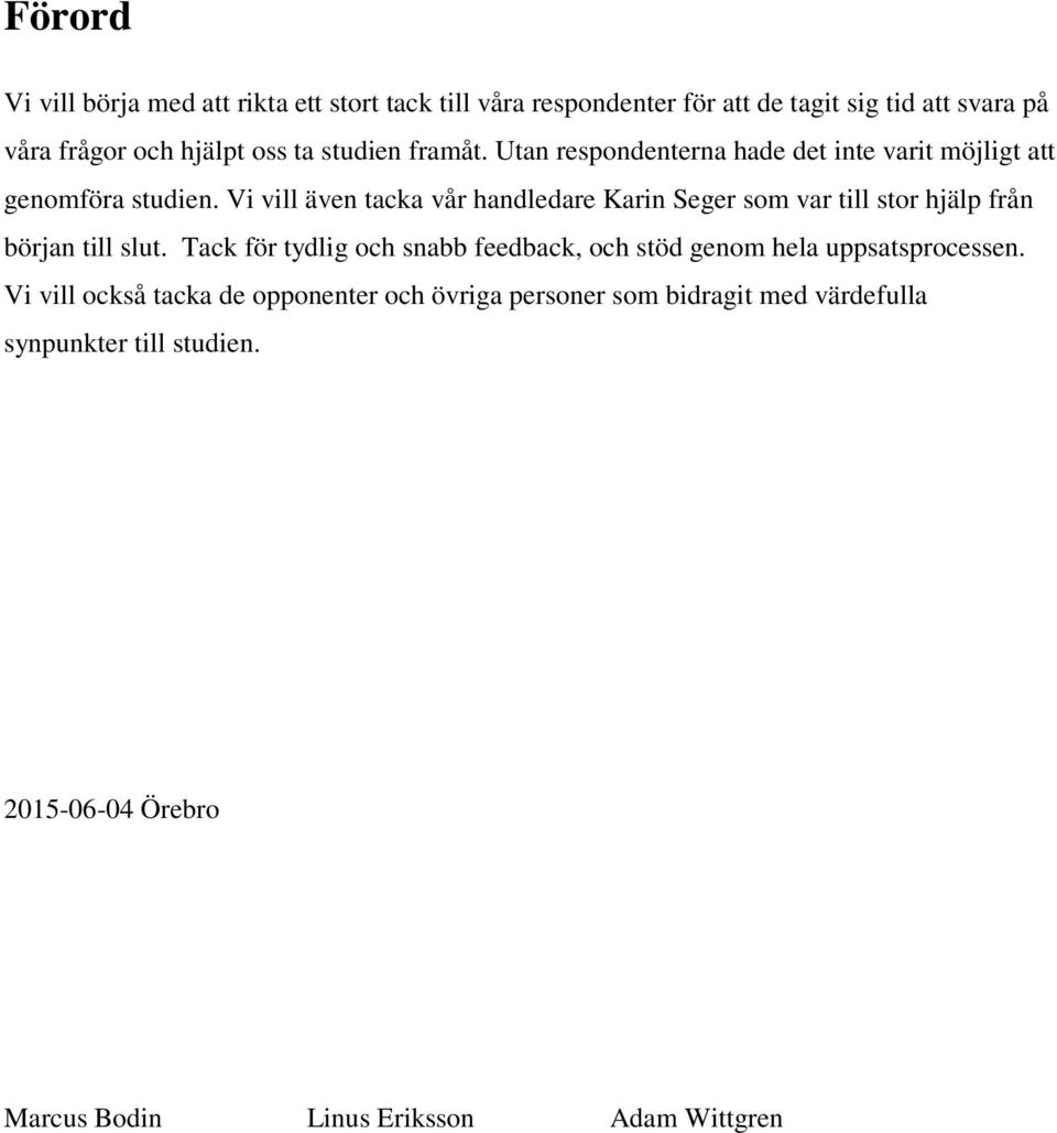 Vi vill även tacka vår handledare Karin Seger som var till stor hjälp från början till slut.