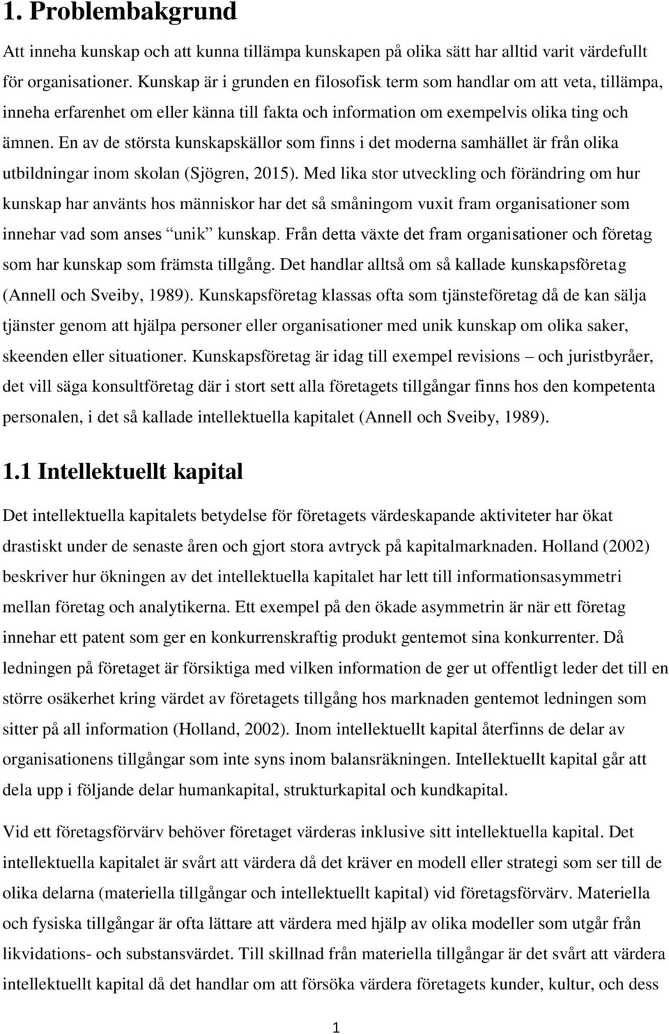 En av de största kunskapskällor som finns i det moderna samhället är från olika utbildningar inom skolan (Sjögren, 2015).