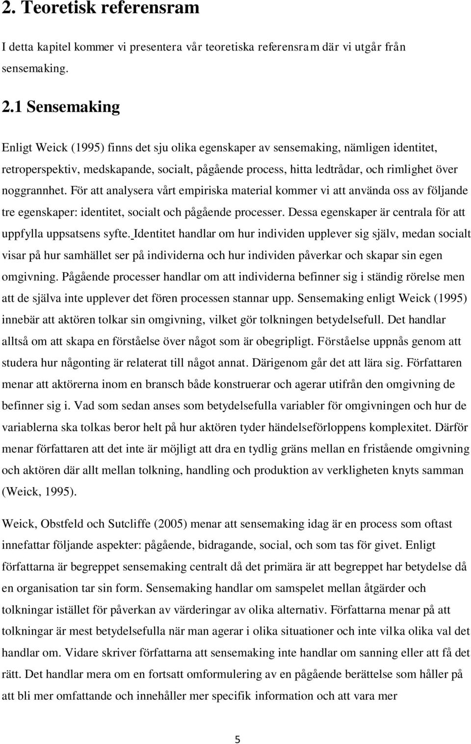 noggrannhet. För att analysera vårt empiriska material kommer vi att använda oss av följande tre egenskaper: identitet, socialt och pågående processer.