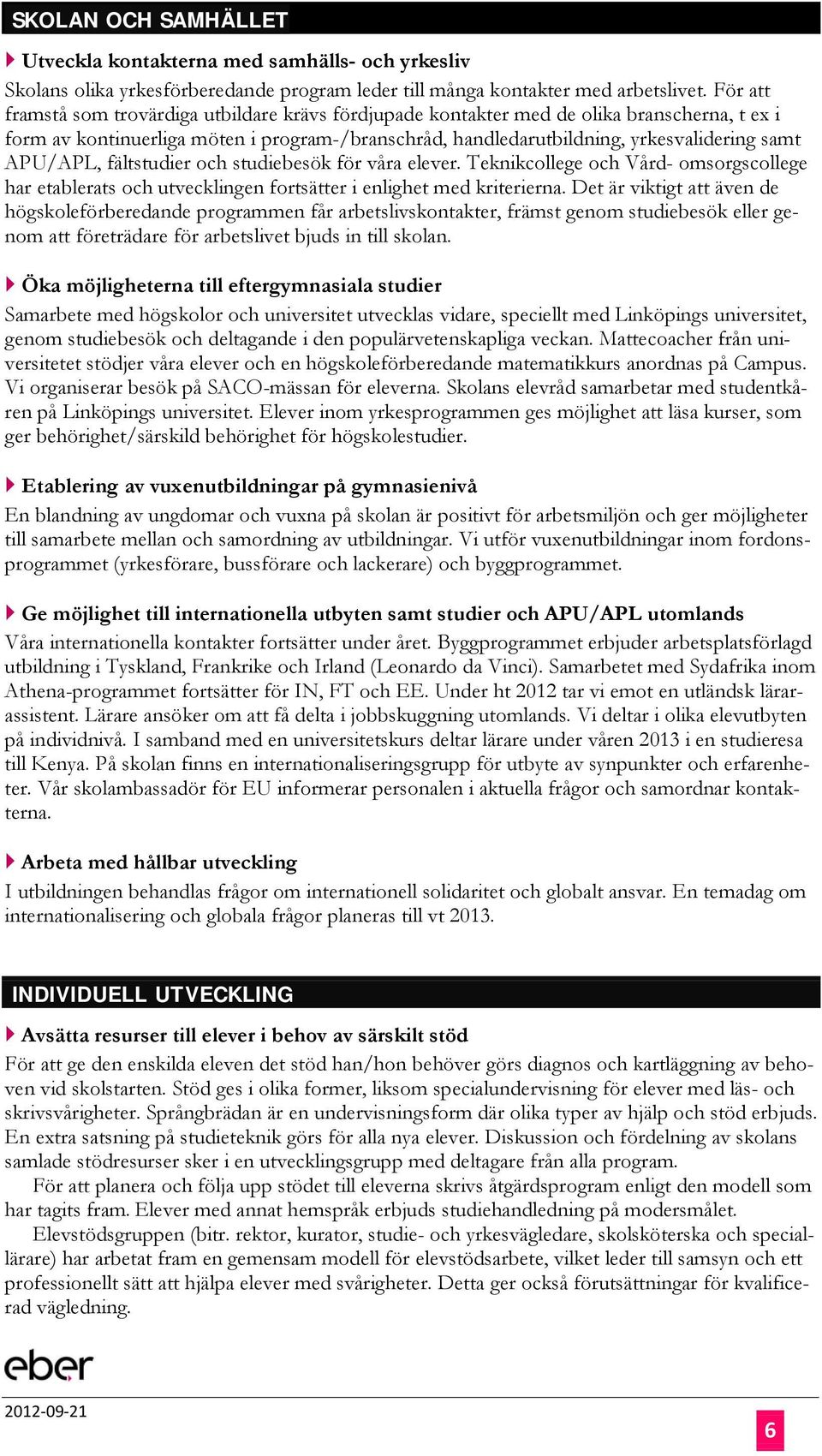 APU/APL, fältstudier och studiebesök för våra elever. Teknikcollege och Vård- omsorgscollege har etablerats och utvecklingen fortsätter i enlighet med kriterierna.